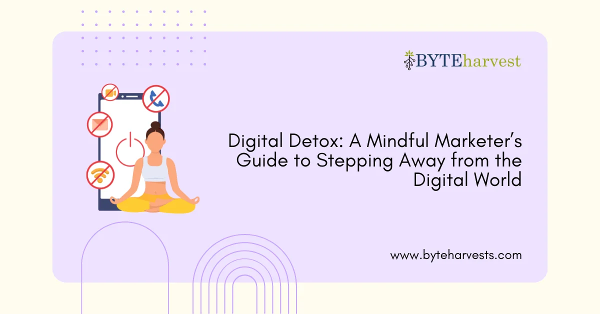 Digital Detox: A Mindful Marketer’s Guide to Stepping Away from the Digital World