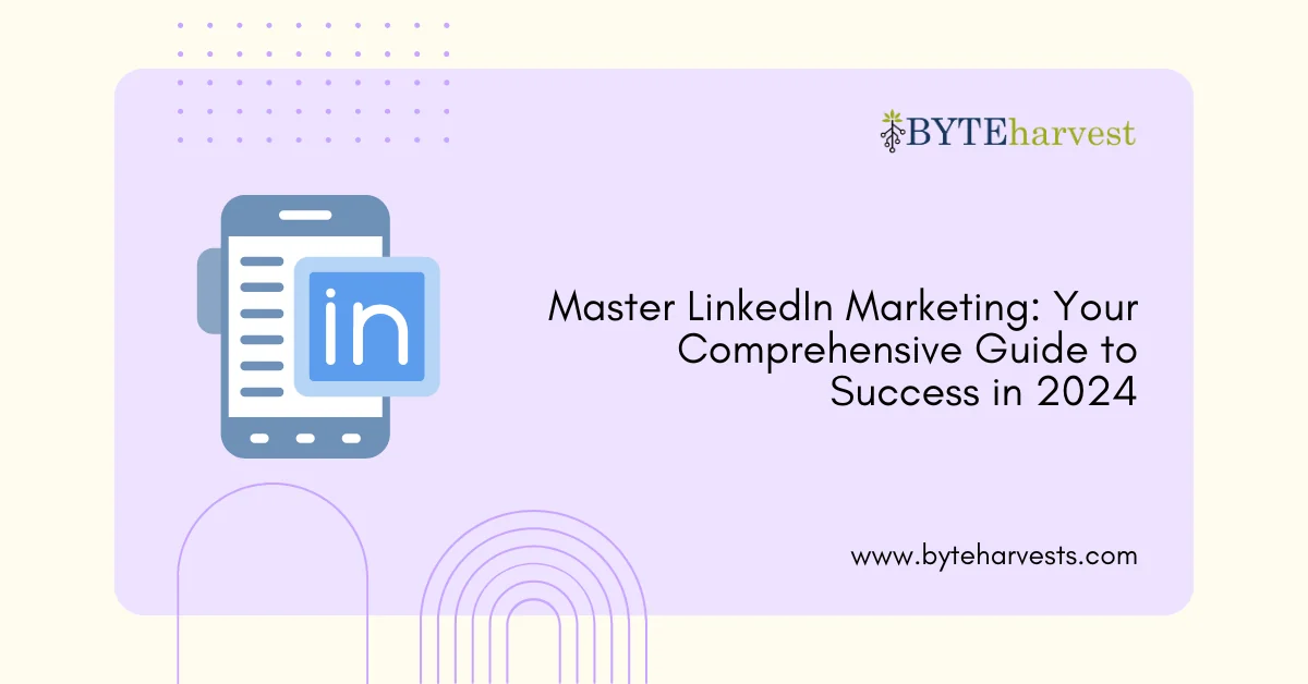 Master LinkedIn Marketing: Your Comprehensive Guide to Success in 2024